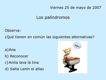 Los palíndromos Viernes 25 de mayo de 2007 Observa: