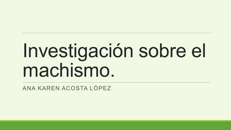 Investigación sobre el machismo.