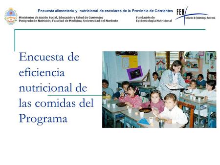 Encuesta de eficiencia nutricional de las comidas del Programa Encuesta alimentaria y nutricional de escolares de la Provincia de Corrientes Ministerios.