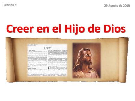 Creer en el Hijo de Dios Lección 9 29 Agosto de 2009.