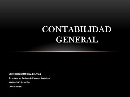 UNIVERSIDAD MANUELA BELTRAN Tecnología en Gestión de Procesos Logísticos NINI LADINO RAIGOSO COD: 53140930 CONTABILIDAD GENERAL.