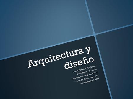 Arquitectura y diseño Carlos Gastelum A01019481 Diego López A01014733 Eduardo Pickering A01017747 Fernando Santos A01015094 Luis Steiner A01018064.