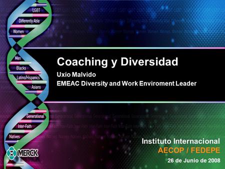 0 Coaching y Diversidad Uxío Malvido EMEAC Diversity and Work Enviroment Leader Instituto Internacional AECOP / FEDEPE 26 de Junio de 2008.