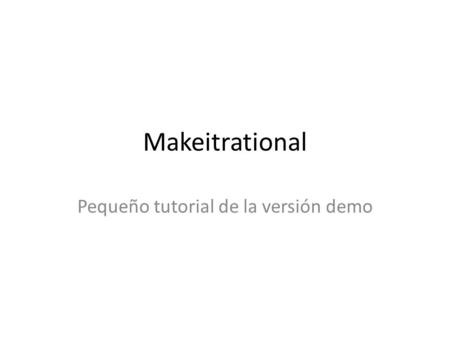 Makeitrational Pequeño tutorial de la versión demo.