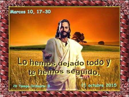 28 Tiempo Ordinario –B- 11 octubre 2015 Cantos sugeridos: Pescador de hombres; Jesús te seguiré; Joven rico.