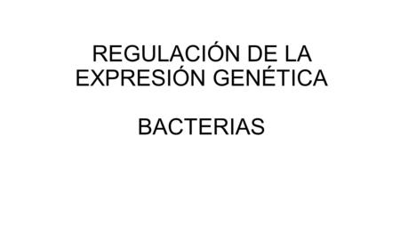 REGULACIÓN DE LA EXPRESIÓN GENÉTICA BACTERIAS