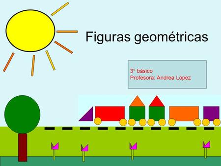 Figuras geométricas 3° básico Profesora: Andrea López.