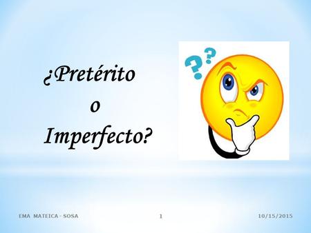 ¿Pretérito o Imperfecto? 10/15/2015EMA MATEICA - SOSA 1.
