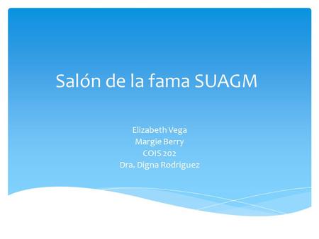 Salón de la fama SUAGM Elizabeth Vega Margie Berry COIS 202 Dra. Digna Rodriguez.