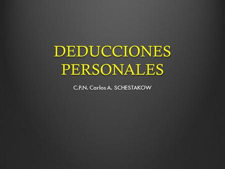 DEDUCCIONES PERSONALES C.P.N. Carlos A. SCHESTAKOW.