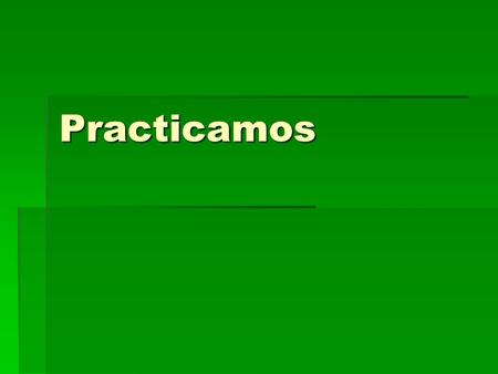 Practicamos.