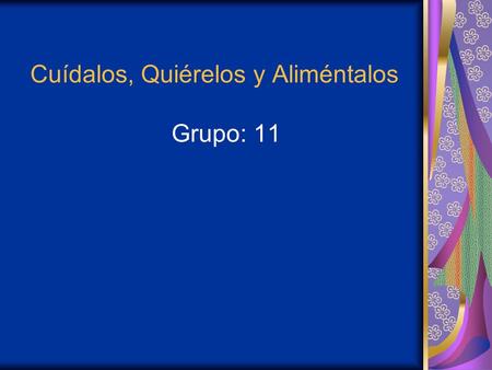 Cuídalos, Quiérelos y Aliméntalos Grupo: 11. CONOCE.