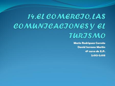 Mario Rodríguez Corroto David Serrano Martín 4º curso de E.P. 2.012-2.013.