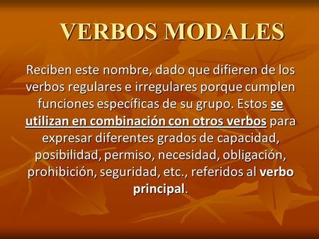 VERBOS MODALES Reciben este nombre, dado que difieren de los verbos regulares e irregulares porque cumplen funciones específicas de su grupo. Estos se.