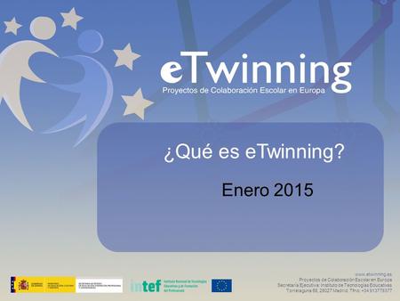 Www.etwinning.es Proyectos de Colaboración Escolar en Europa Secretaría Ejecutiva: Instituto de Tecnologías Educativas Torrelaguna 58, 28027 Madrid. Tfno: