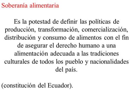 Soberanía alimentaria Es la potestad de definir las políticas de producción, transformación, comercialización, distribución y consumo de alimentos con.