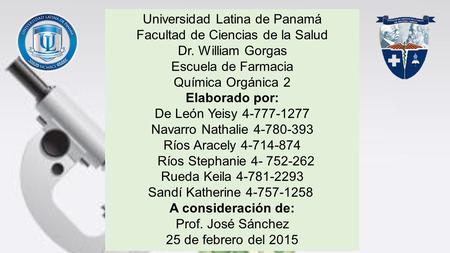 Universidad Latina de Panamá Facultad de Ciencias de la Salud Dr. William Gorgas Escuela de Farmacia Química Orgánica 2 Elaborado por: De León Yeisy 4-777-1277.