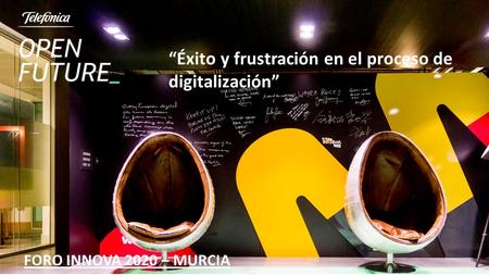“Éxito y frustración en el proceso de digitalización” FORO INNOVA 2020 – MURCIA.