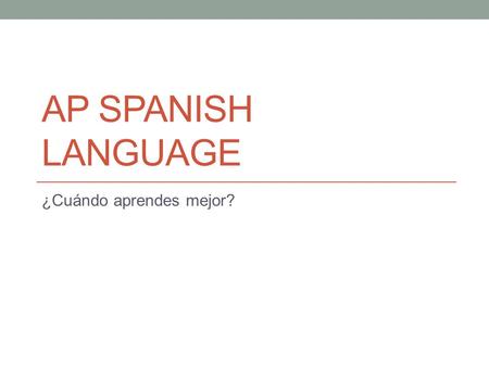 AP SPANISH LANGUAGE ¿Cuándo aprendes mejor?. Asumo un reto ¿qué quiere decir reto? Challenge.