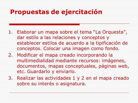 Propuestas de ejercitación 1.Elaborar un mapa sobre el tema “La Orquesta”, dar estilo a las relaciones y conceptos y establecer estilos de acuerdo a la.