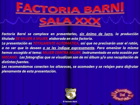 Factoría Barni se complace en presentarles, sin ánimo de lucro, la producción titulada DE MUJER A MUJER, elaborada en esta factoría. La presentación es.