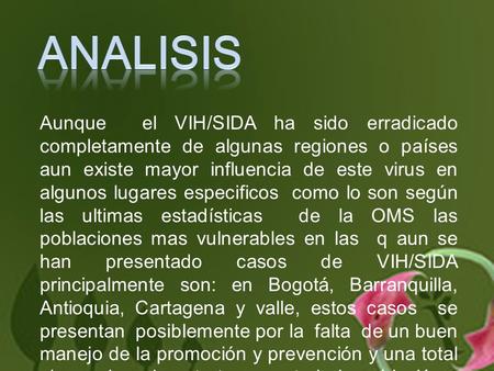 Aunque el VIH/SIDA ha sido erradicado completamente de algunas regiones o países aun existe mayor influencia de este virus en algunos lugares especificos.