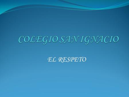 COLEGIO SAN IGNACIO EL RESPETO.