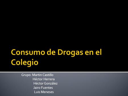 Grupo: Martin Castillo Héctor Herrera Héctor González Jairo Fuentes Luis Meneses.