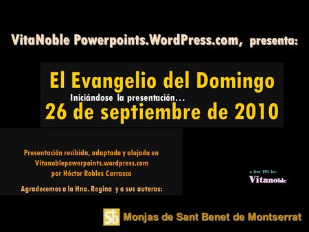 Monjas de Sant Benet de Montserrat Iniciándose la presentación… VitaNoble Powerpoints.WordPress.com, presenta: Presentación recibida, adaptada y alojada.