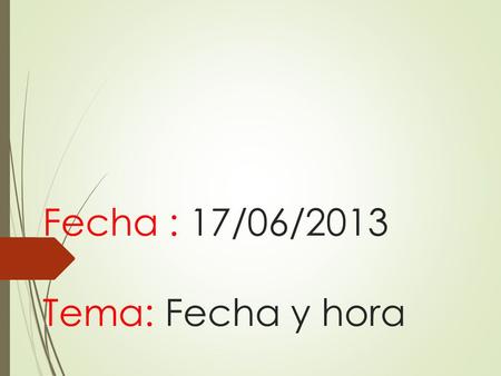 Fecha : 17/06/2013 Tema: Fecha y hora. La computadora cuenta con calendario y reloj. Puedes cambiarlos en cualquier momento.