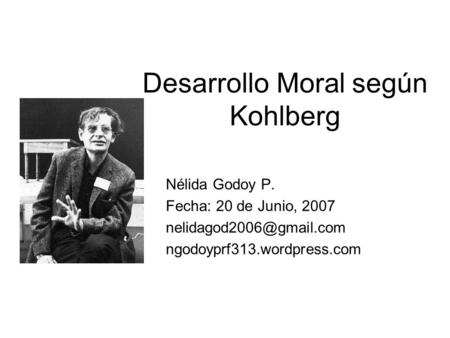 Desarrollo Moral según Kohlberg Nélida Godoy P. Fecha: 20 de Junio, 2007 ngodoyprf313.wordpress.com.
