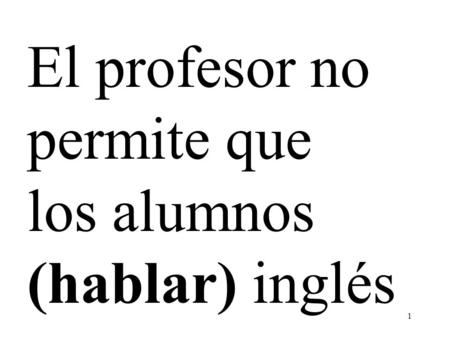 1 El profesor no permite que los alumnos (hablar) inglés.