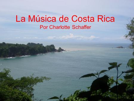 La Música de Costa Rica Por Charlotte Schaffer. Un Mapa de Costa Rica.