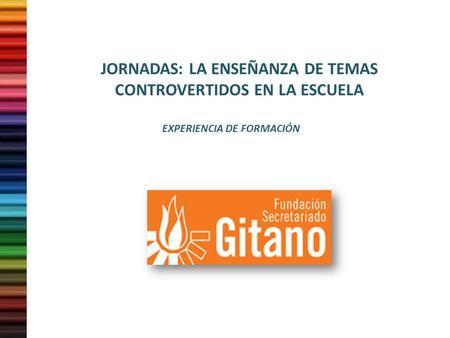 JORNADAS: LA ENSEÑANZA DE TEMAS CONTROVERTIDOS EN LA ESCUELA EXPERIENCIA DE FORMACIÓN.
