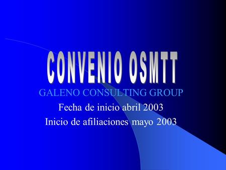 GALENO CONSULTING GROUP Fecha de inicio abril 2003 Inicio de afiliaciones mayo 2003.