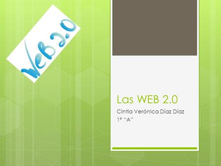 Las WEB 2.0 Cintia Verónica Díaz Díaz 1° “A”. ¿Qué son?  El término Web 2.0 comprende aquellos sitios web que facilitan el compartir información, la.