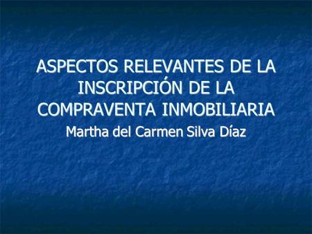 ASPECTOS RELEVANTES DE LA INSCRIPCIÓN DE LA COMPRAVENTA INMOBILIARIA Martha del Carmen Silva Díaz.