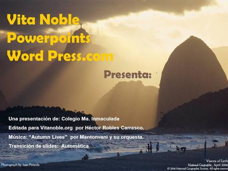 Vita Noble Powerpoints Word Press.com Presenta: Una presentación de: Colegio Ma. Inmaculada Editada para Vitanoble.org por Héctor Robles Carrasco. Música: