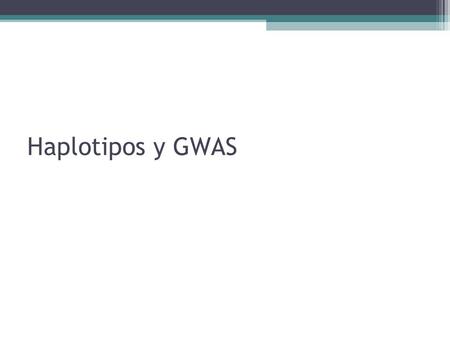 Haplotipos y GWAS.