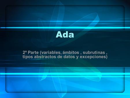 Ada 2º Parte (variables, ámbitos, subrutinas, tipos abstractos de datos y excepciones)