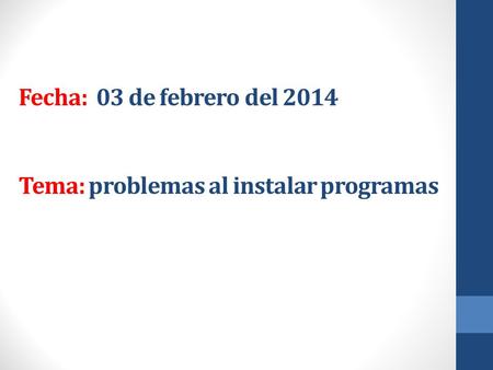 Fecha: 03 de febrero del 2014 Tema: problemas al instalar programas.
