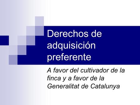 Derechos de adquisición preferente A favor del cultivador de la finca y a favor de la Generalitat de Catalunya.
