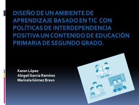 Karen López Abigail García Ramírez Maricela Gómez Bravo.