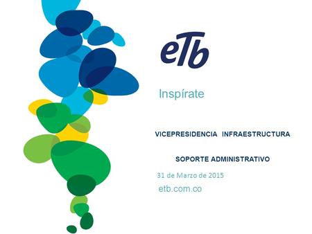 Inspírate etb.com.co VICEPRESIDENCIA INFRAESTRUCTURA SOPORTE ADMINISTRATIVO 31 de Marzo de 2015.