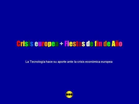 Crisis europea + Fiestas de fin de Año La Tecnología hace su aporte ante la crisis económica europea.