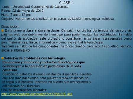 CLASE 1. Lugar: Universidad Cooperativa de Colombia Fecha: 22 de mayo del 2010 Hora: 7 am a 12 pm Objetivo: Herramientas a utilizar en el curso, aplicación.