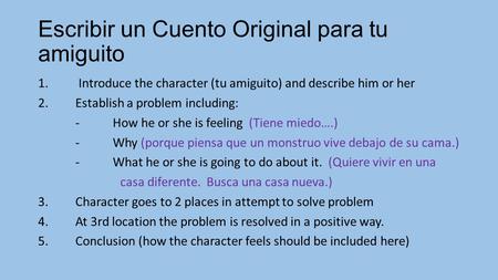 Escribir un Cuento Original para tu amiguito 1. Introduce the character (tu amiguito) and describe him or her 2.Establish a problem including: -How he.