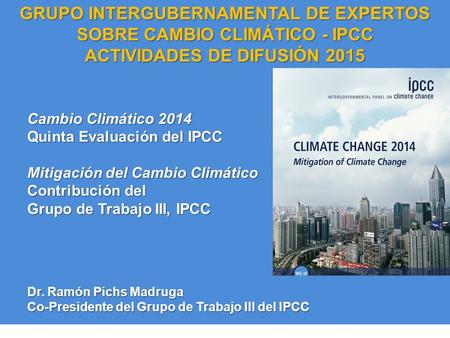 IPCC AR5 Synthesis Report Cambio Climático 2014 Quinta Evaluación del IPCC Mitigación del Cambio Climático Contribución del Grupo de Trabajo III, IPCC.