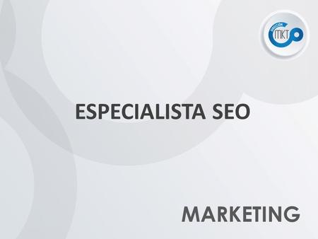 MARKETING ESPECIALISTA SEO. Objetivo Posicionar cada una de las agencias del Grupo en medios digitales. Anuncios en la red de búsqueda de Google. Posicionamiento.