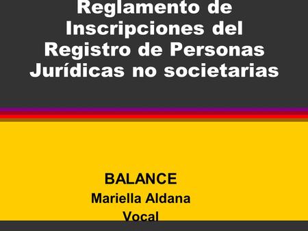 Reglamento de Inscripciones del Registro de Personas Jurídicas no societarias BALANCE Mariella Aldana Vocal.